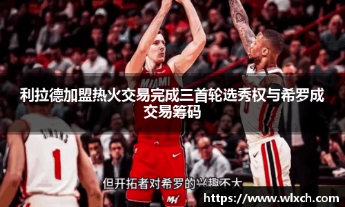 利拉德加盟热火交易完成三首轮选秀权与希罗成交易筹码