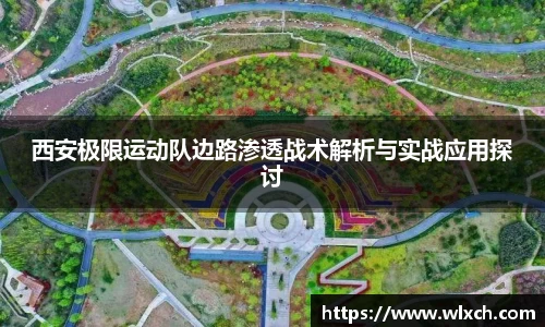 西安极限运动队边路渗透战术解析与实战应用探讨